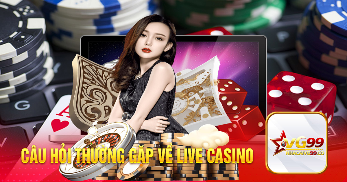 Câu hỏi thường gặp về Live Casino